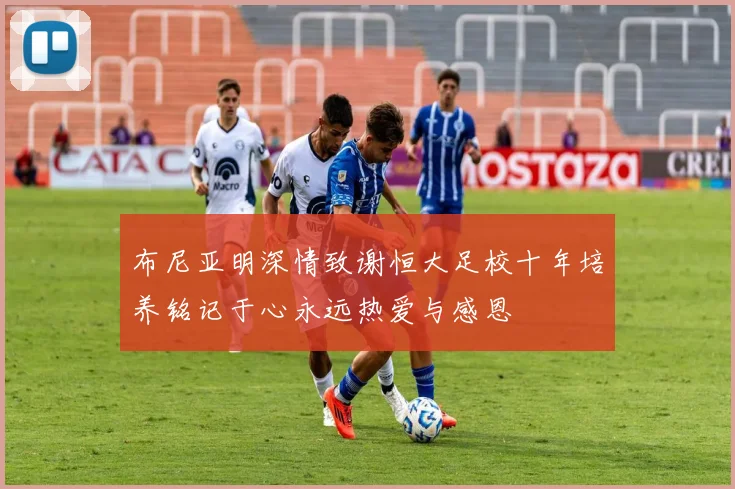 布尼亚明深情致谢恒大足校十年培养铭记于心永远热爱与感恩